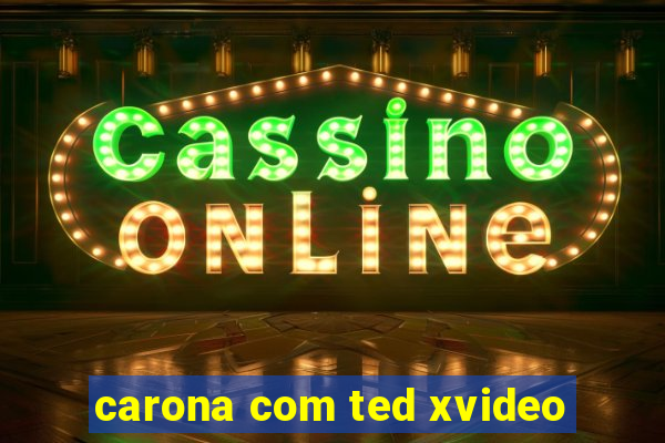 carona com ted xvideo